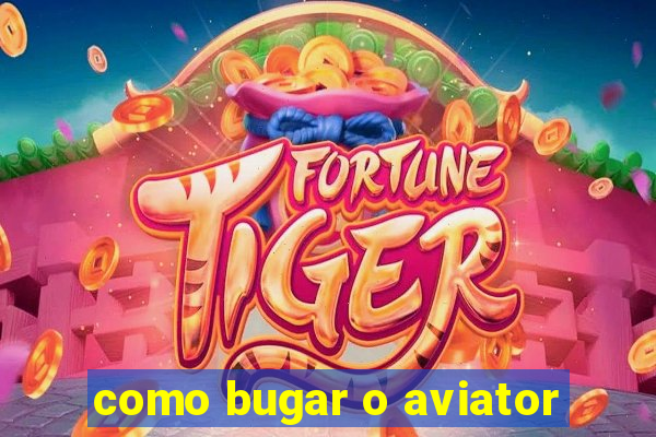 como bugar o aviator